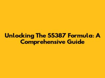 Unlocking The 55387 Formula: A Comprehensive Guide