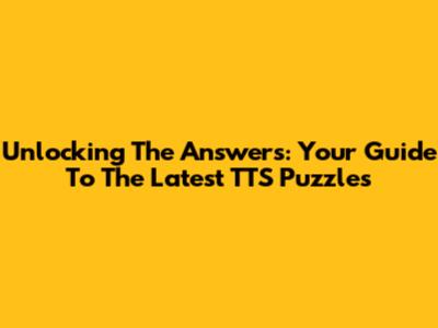 Unlocking The Answers: Your Guide To The Latest TTS Puzzles