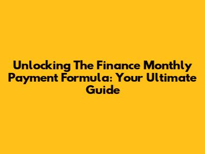 Unlocking The Finance Monthly Payment Formula: Your Ultimate Guide