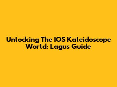 Unlocking The IOS Kaleidoscope World: Lagu's Guide