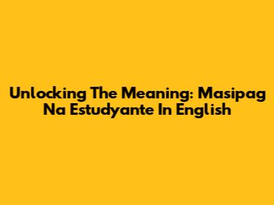 Unlocking The Meaning: Masipag Na Estudyante In English