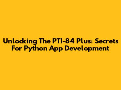 Unlocking The PTI-84 Plus: Secrets For Python App Development