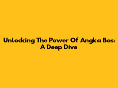 Unlocking The Power Of 'Angka Bos': A Deep Dive