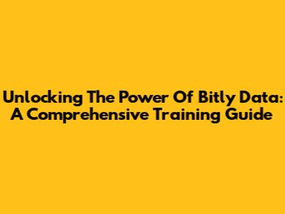 Unlocking The Power Of Bitly Data: A Comprehensive Training Guide