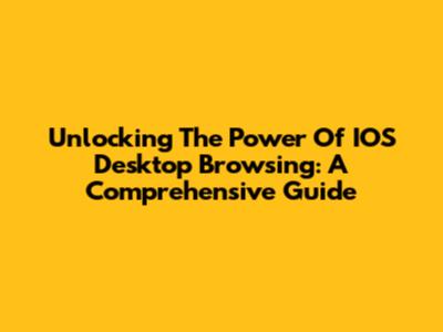 Unlocking The Power Of IOS Desktop Browsing: A Comprehensive Guide