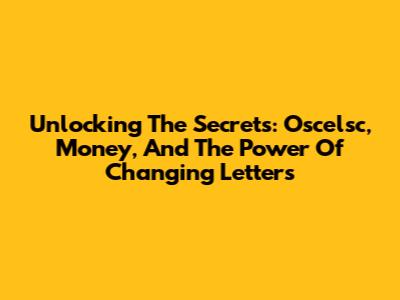 Unlocking The Secrets: Oscelsc, Money, And The Power Of Changing Letters