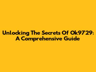 Unlocking The Secrets Of Ok9729: A Comprehensive Guide