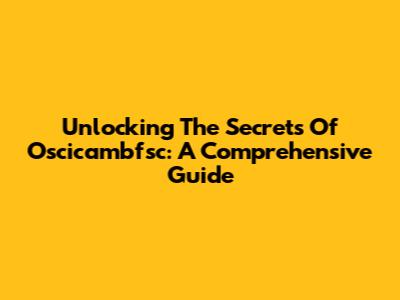 Unlocking The Secrets Of Oscicambfsc: A Comprehensive Guide