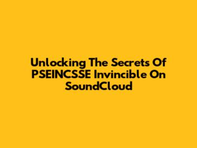 Unlocking The Secrets Of PSEINCSSE Invincible On SoundCloud