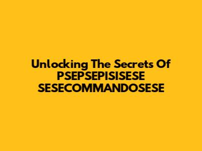 Unlocking The Secrets Of PSEPSEPISISESE SESECOMMANDOSESE