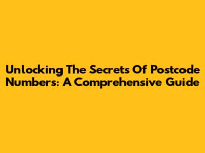 Unlocking The Secrets Of Postcode Numbers: A Comprehensive Guide