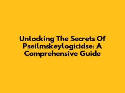 Unlocking The Secrets Of Pseilmskeylogicidse: A Comprehensive Guide