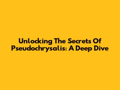 Unlocking The Secrets Of Pseudochrysalis: A Deep Dive