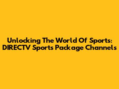 Unlocking The World Of Sports: DIRECTV Sports Package Channels