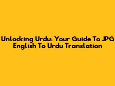 Unlocking Urdu: Your Guide To JPG English To Urdu Translation