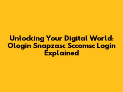 Unlocking Your Digital World: Ologin Snapzasc Sccomsc Login Explained