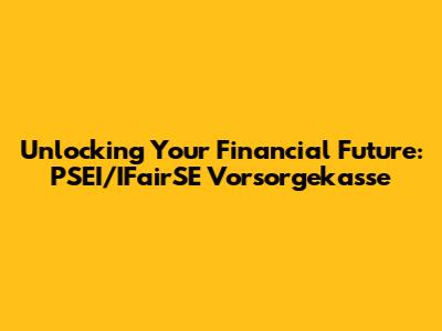 Unlocking Your Financial Future: PSEI/IFairSE Vorsorgekasse
