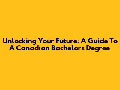 Unlocking Your Future: A Guide To A Canadian Bachelor's Degree