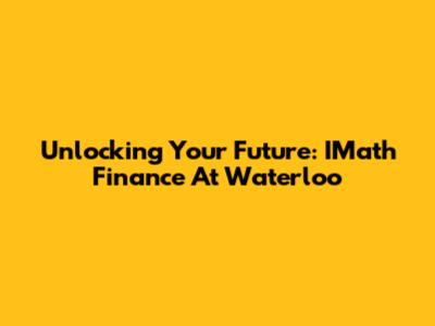 Unlocking Your Future: IMath Finance At Waterloo