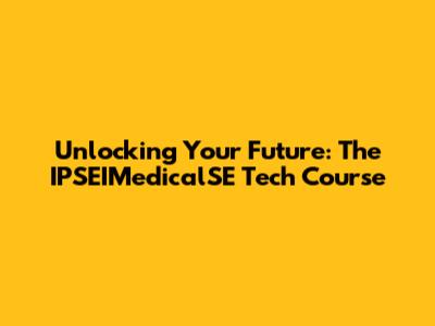 Unlocking Your Future: The IPSEIMedicalSE Tech Course