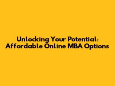 Unlocking Your Potential: Affordable Online MBA Options