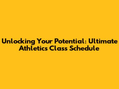 Unlocking Your Potential: Ultimate Athletics Class Schedule