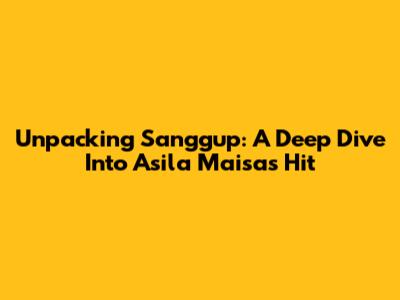 Unpacking 'Sanggup': A Deep Dive Into Asila Maisa's Hit