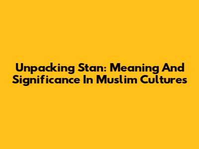 Unpacking 'Stan': Meaning And Significance In Muslim Cultures