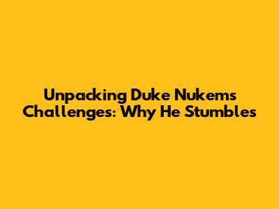 Unpacking Duke Nukem's Challenges: Why He Stumbles