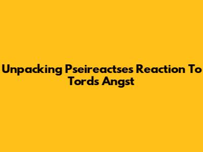 Unpacking Pseireactse's Reaction To Tord's Angst