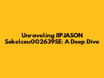 Unraveling IIPJASON Sekelceu002639SE: A Deep Dive