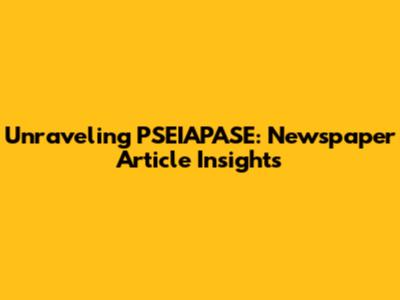 Unraveling PSEIAPASE: Newspaper Article Insights