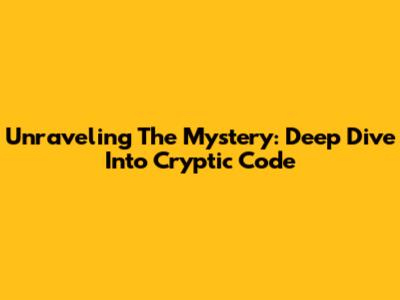 Unraveling The Mystery: Deep Dive Into Cryptic Code
