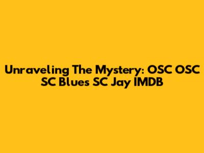 Unraveling The Mystery: OSC OSC SC Blues SC Jay IMDB