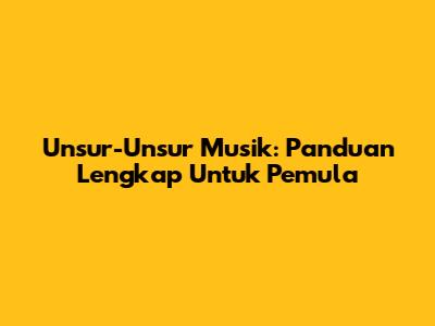 Unsur-Unsur Musik: Panduan Lengkap Untuk Pemula