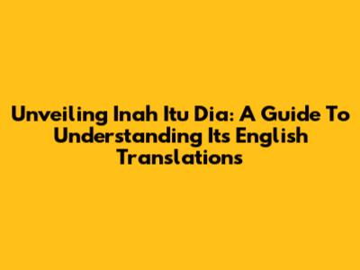 Unveiling 'Inah Itu Dia': A Guide To Understanding Its English Translations