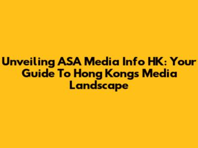Unveiling ASA Media Info HK: Your Guide To Hong Kong's Media Landscape