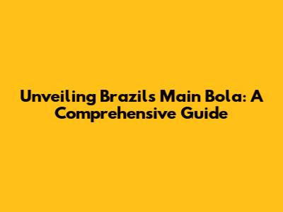 Unveiling Brazil's Main Bola: A Comprehensive Guide
