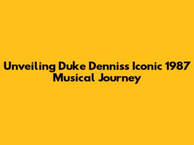 Unveiling Duke Dennis's Iconic 1987 Musical Journey