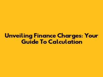 Unveiling Finance Charges: Your Guide To Calculation