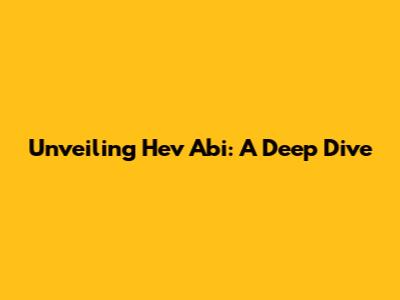 Unveiling Hev Abi: A Deep Dive