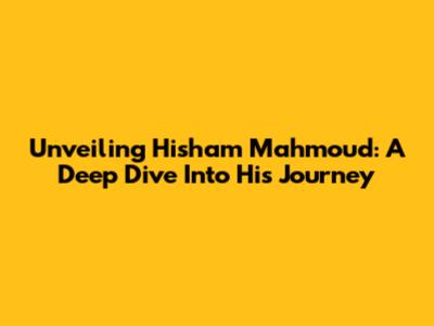 Unveiling Hisham Mahmoud: A Deep Dive Into His Journey