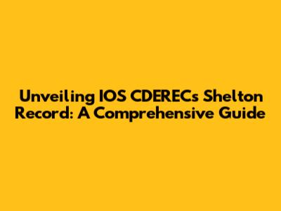 Unveiling IOS CDEREC's Shelton Record: A Comprehensive Guide