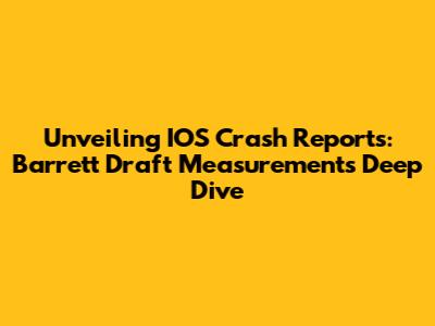Unveiling IOS Crash Reports: Barrett Draft Measurements Deep Dive