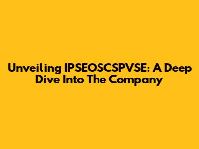 Unveiling IPSEOSCSPVSE: A Deep Dive Into The Company