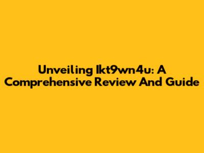 Unveiling Ikt9wn4u: A Comprehensive Review And Guide