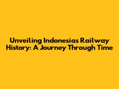 Unveiling Indonesia's Railway History: A Journey Through Time