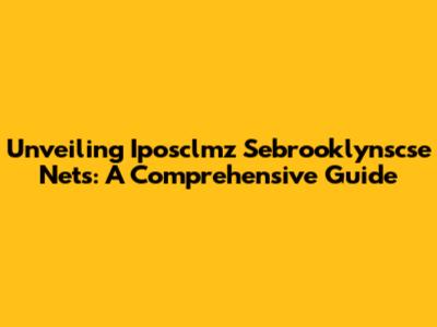 Unveiling Iposclmz Sebrooklynscse Nets: A Comprehensive Guide