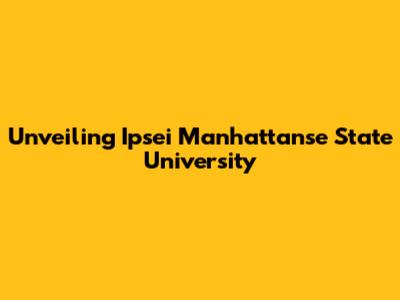Unveiling Ipsei Manhattanse State University