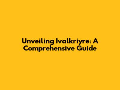 Unveiling Ivalkriyre: A Comprehensive Guide